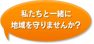 私たちと一緒に地域を守りませんか？